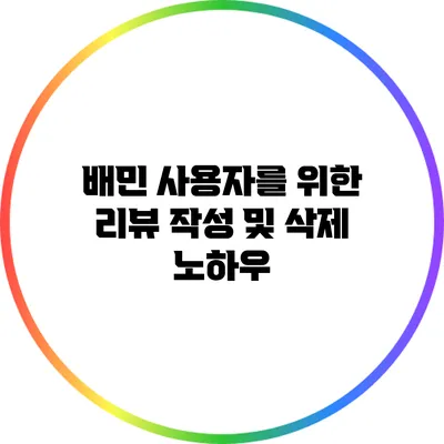 배민 사용자를 위한 리뷰 작성 및 삭제 노하우