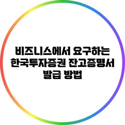 비즈니스에서 요구하는 한국투자증권 잔고증명서 발급 방법