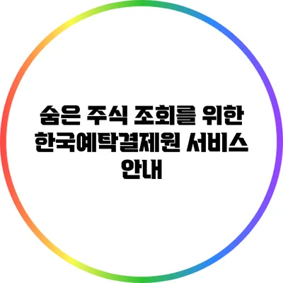 숨은 주식 조회를 위한 한국예탁결제원 서비스 안내