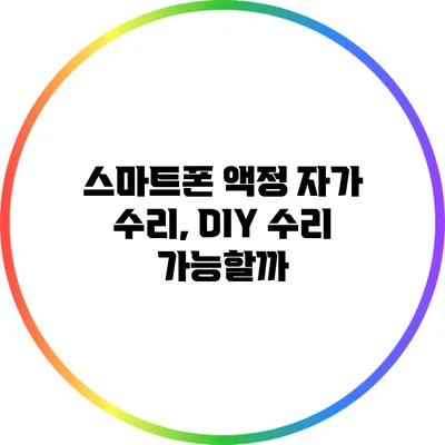 스마트폰 액정 자가 수리, DIY 수리 가능할까?