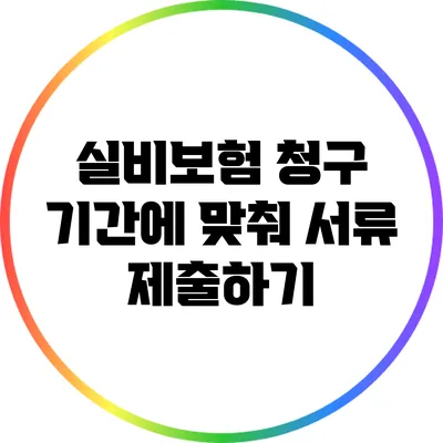 실비보험 청구 기간에 맞춰 서류 제출하기