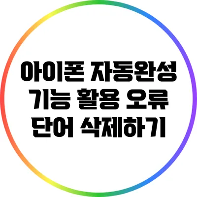 아이폰 자동완성 기능 활용: 오류 단어 삭제하기