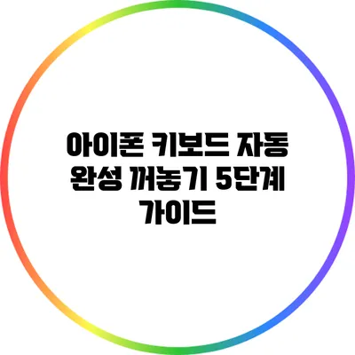 아이폰 키보드 자동 완성 꺼놓기: 5단계 가이드