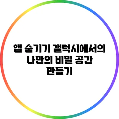 앱 숨기기: 갤럭시에서의 나만의 비밀 공간 만들기