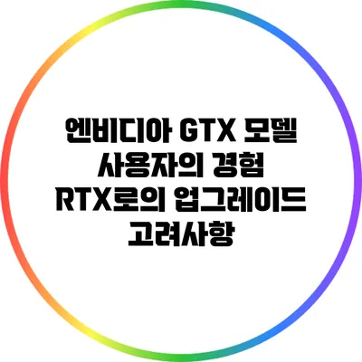 엔비디아 GTX 모델 사용자의 경험: RTX로의 업그레이드 고려사항
