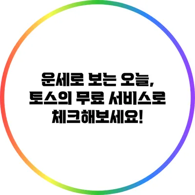 운세로 보는 오늘, 토스의 무료 서비스로 체크해보세요!