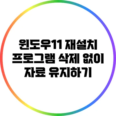 윈도우11 재설치: 프로그램 삭제 없이 자료 유지하기