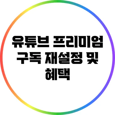 유튜브 프리미엄 구독 재설정 및 혜택