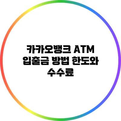 카카오뱅크 ATM 입출금 방법: 한도와 수수료