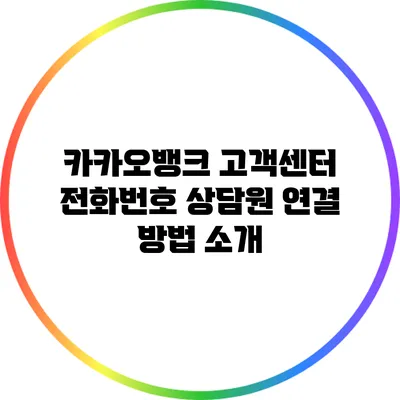 카카오뱅크 고객센터 전화번호: 상담원 연결 방법 소개