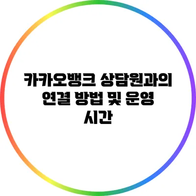 카카오뱅크 상담원과의 연결 방법 및 운영 시간