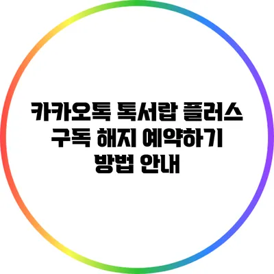 카카오톡 톡서랍 플러스 구독 해지 예약하기 방법 안내