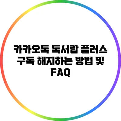 카카오톡 톡서랍 플러스 구독 해지하는 방법 및 FAQ