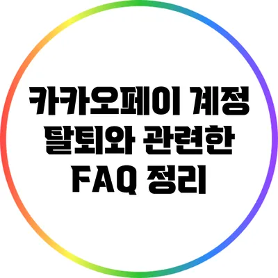 카카오페이 계정 탈퇴와 관련한 FAQ 정리