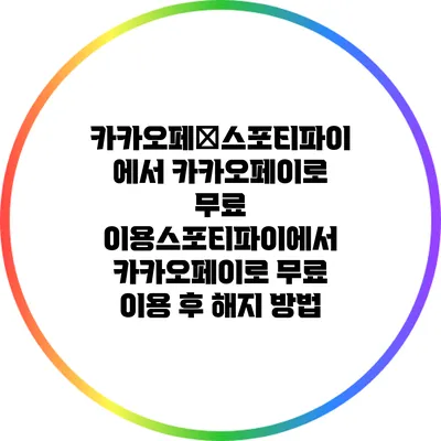 카카오페�스포티파이에서 카카오페이로 무료 이용스포티파이에서 카카오페이로 무료 이용 후 해지 방법