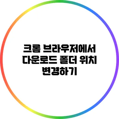 크롬 브라우저에서 다운로드 폴더 위치 변경하기