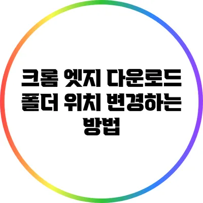 크롬 엣지 다운로드 폴더 위치 변경하는 방법