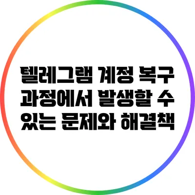 텔레그램 계정 복구 과정에서 발생할 수 있는 문제와 해결책