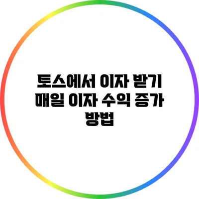 토스에서 이자 받기: 매일 이자 수익 증가 방법