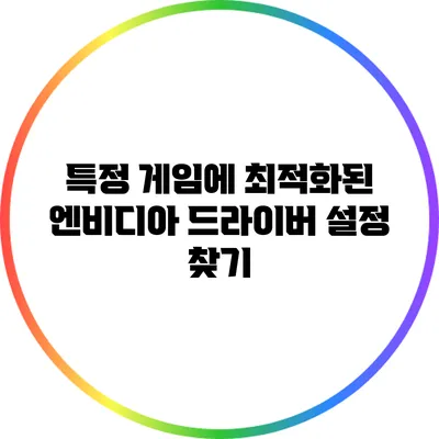 특정 게임에 최적화된 엔비디아 드라이버 설정 찾기