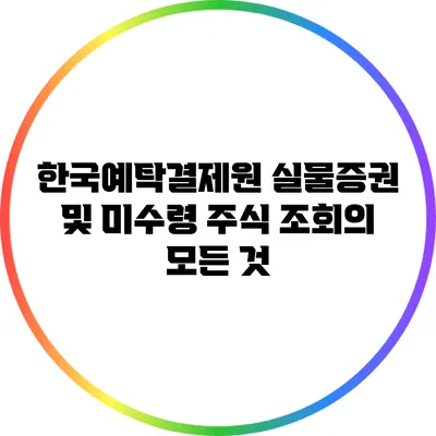 한국예탁결제원: 실물증권 및 미수령 주식 조회의 모든 것