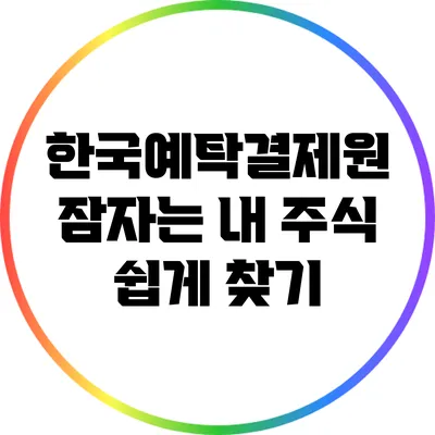 한국예탁결제원: 잠자는 내 주식 쉽게 찾기