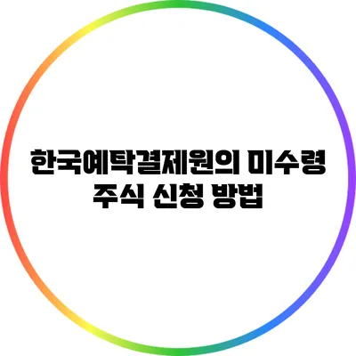 한국예탁결제원의 미수령 주식 신청 방법