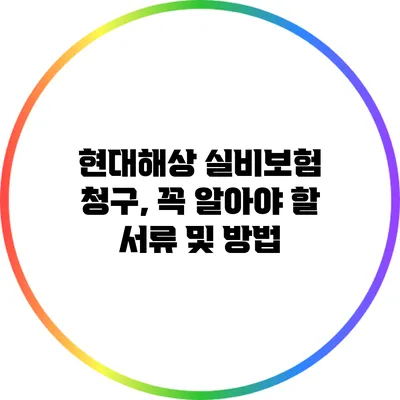 현대해상 실비보험 청구, 꼭 알아야 할 서류 및 방법