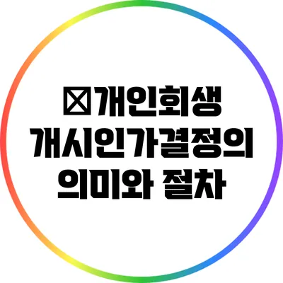 �개인회생 개시인가결정의 의미와 절차