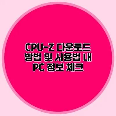 CPU-Z 다운로드 방법 및 사용법: 내 PC 정보 체크