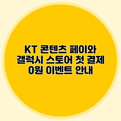 KT 콘텐츠 페이와 갤럭시 스토어 첫 결제 0원 이벤트 안내