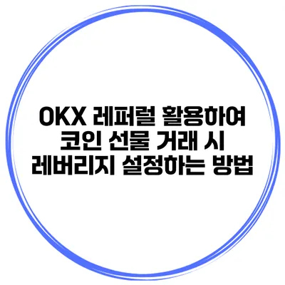 OKX 레퍼럴 활용하여 코인 선물 거래 시 레버리지 설정하는 방법