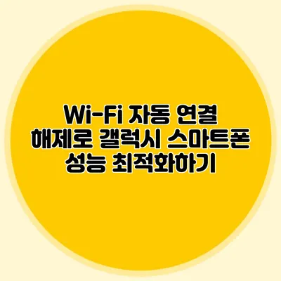 Wi-Fi 자동 연결 해제로 갤럭시 스마트폰 성능 최적화하기