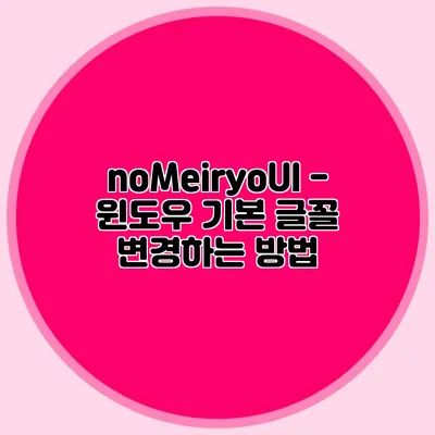 noMeiryoUI - 윈도우 기본 글꼴 변경하는 방법