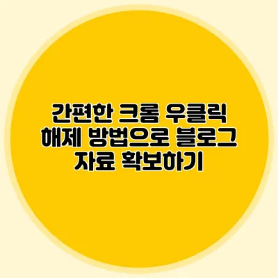 간편한 크롬 우클릭 해제 방법으로 블로그 자료 확보하기