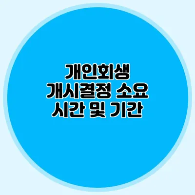 개인회생 개시결정 소요 시간 및 기간
