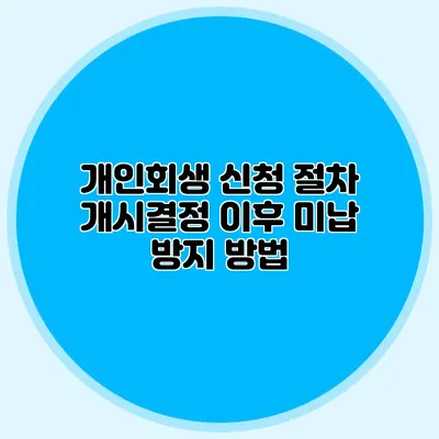 개인회생 신청 절차: 개시결정 이후 미납 방지 방법