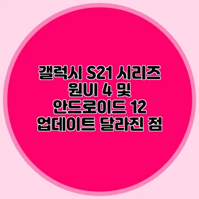 갤럭시 S21 시리즈 원UI 4 및 안드로이드 12 업데이트: 달라진 점