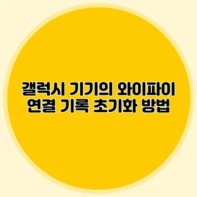 갤럭시 기기의 와이파이 연결 기록 초기화 방법