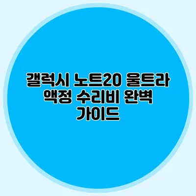 갤럭시 노트20 울트라 액정 수리비 완벽 가이드