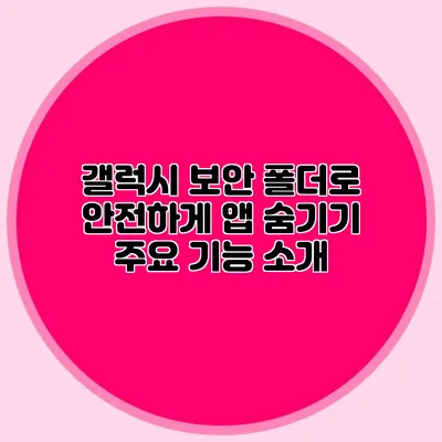 갤럭시 보안 폴더로 안전하게 앱 숨기기: 주요 기능 소개