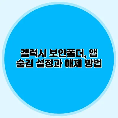 갤럭시 보안폴더, 앱 숨김 설정과 해제 방법