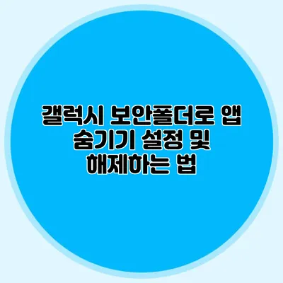 갤럭시 보안폴더로 앱 숨기기: 설정 및 해제하는 법