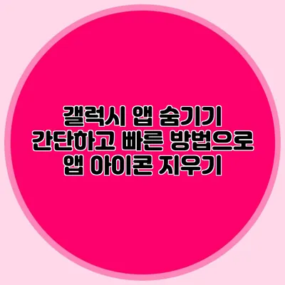 갤럭시 앱 숨기기: 간단하고 빠른 방법으로 앱 아이콘 지우기