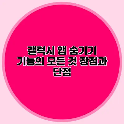 갤럭시 앱 숨기기 기능의 모든 것: 장점과 단점