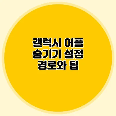 갤럭시 어플 숨기기: 설정 경로와 팁