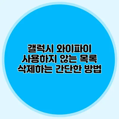 갤럭시 와이파이 사용하지 않는 목록 삭제하는 간단한 방법