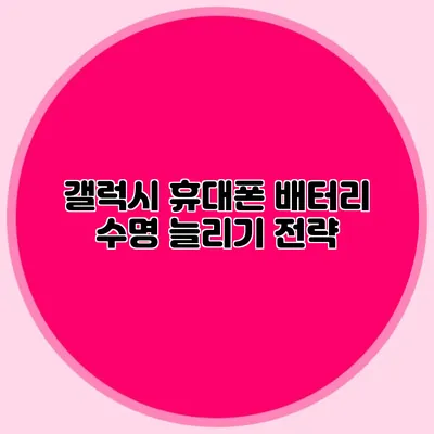 갤럭시 휴대폰 배터리 수명 늘리기 전략
