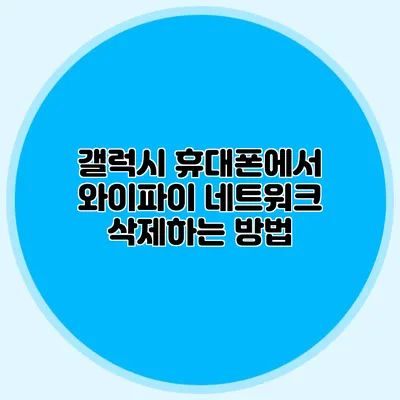갤럭시 휴대폰에서 와이파이 네트워크 삭제하는 방법