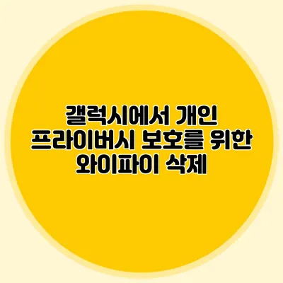 갤럭시에서 개인 프라이버시 보호를 위한 와이파이 삭제